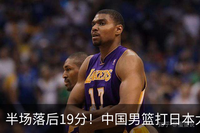 半场落后19分！中国男篮打日本太被动，老问题全暴露，郭士强拿啥翻盘？